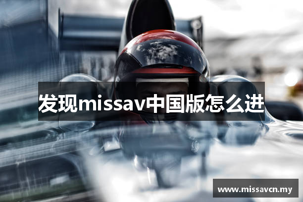 发现missav中国版怎么进